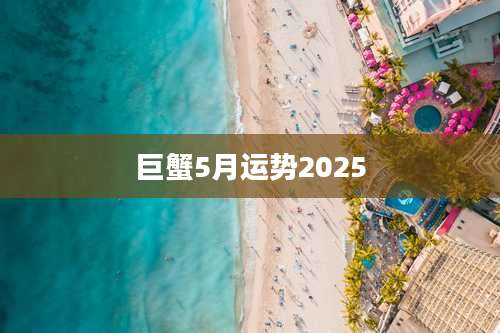 巨蟹5月运势2025