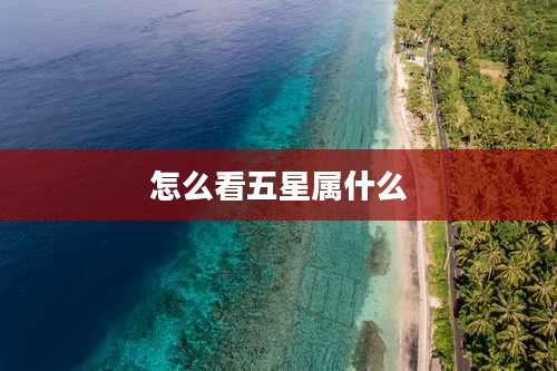 怎么看五星属什么