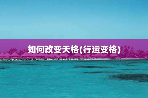 如何改变天格(行运变格)