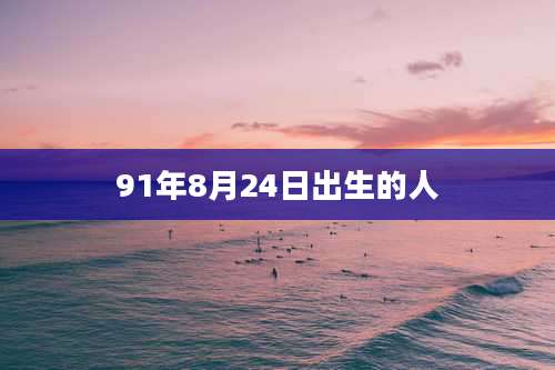 91年8月24日出生的人
