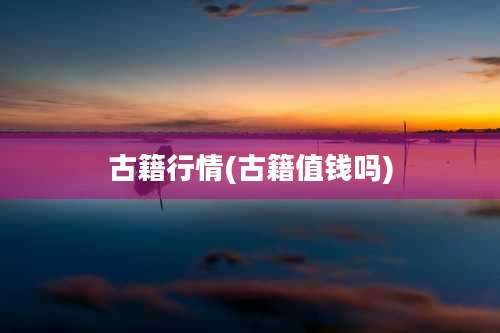 古籍行情(古籍值钱吗)