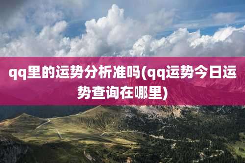 qq里的运势分析准吗(qq运势今日运势查询在哪里)
