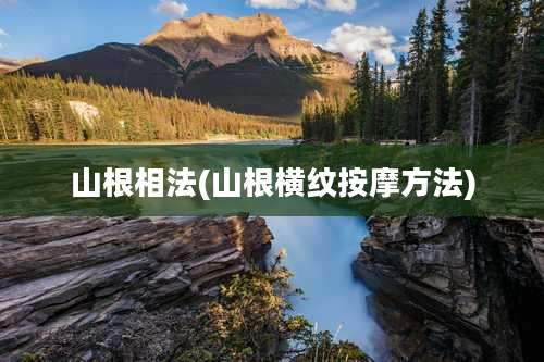 山根相法(山根横纹按摩方法)