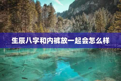 生辰八字和内裤放一起会怎么样