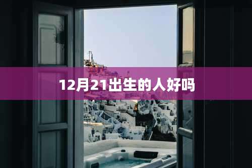 12月21出生的人好吗