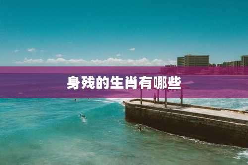 身残的生肖有哪些