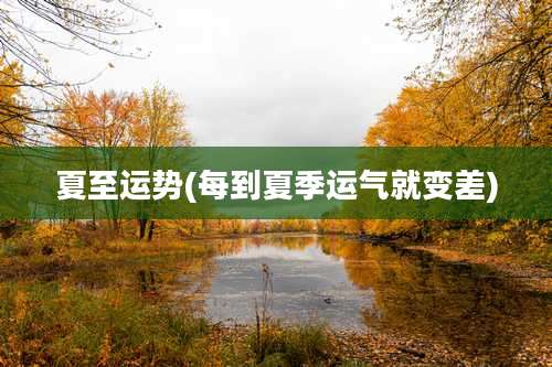 夏至运势(每到夏季运气就变差)