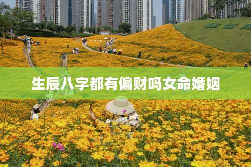 生辰八字都有偏财吗女命婚姻
