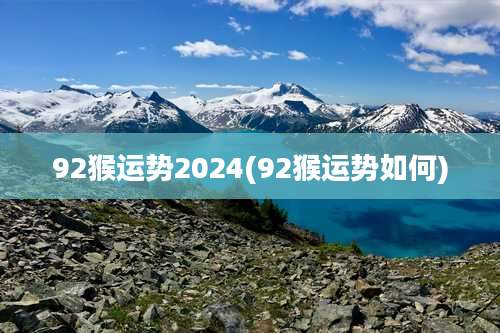 92猴运势2024(92猴运势如何)