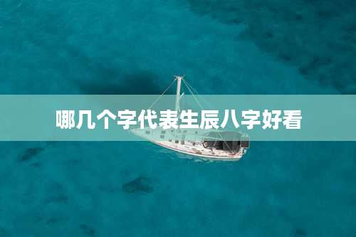 哪几个字代表生辰八字好看