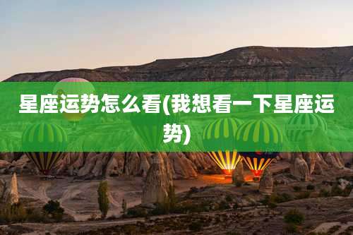 星座运势怎么看(我想看一下星座运势)