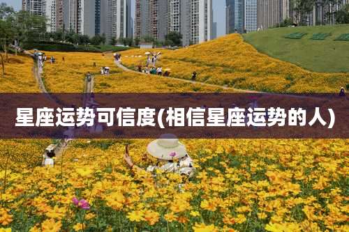星座运势可信度(相信星座运势的人)