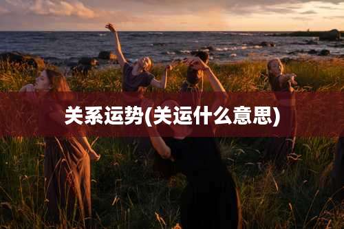 关系运势(关运什么意思)