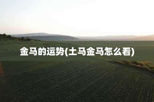 金马的运势(土马金马怎么看)