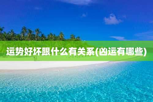 运势好坏跟什么有关系(凶运有哪些)