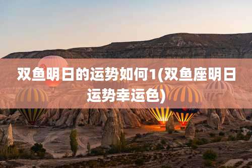 双鱼明日的运势如何1(双鱼座明日运势幸运色)