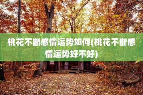 桃花不断感情运势如何(桃花不断感情运势好不好)