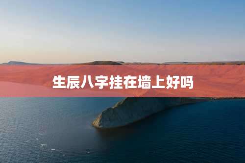 生辰八字挂在墙上好吗