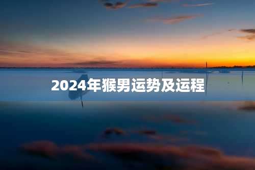 2024年猴男运势及运程