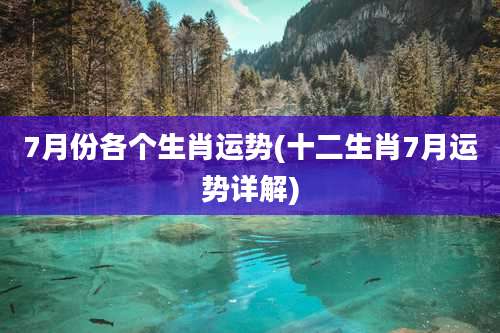7月份各个生肖运势(十二生肖7月运势详解)