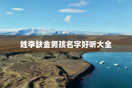姓李缺金男孩名字好听大全