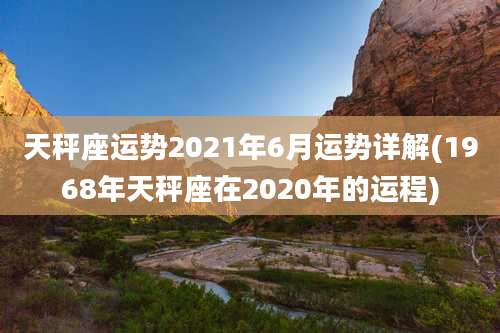 天秤座运势2021年6月运势详解(1968年天秤座在2020年的运程)