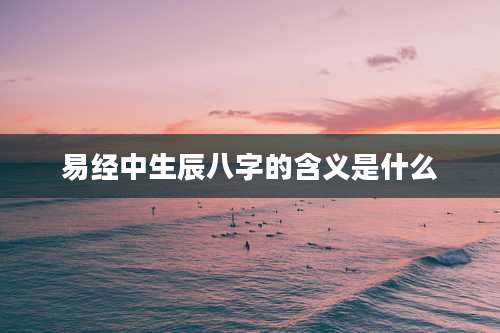 易经中生辰八字的含义是什么