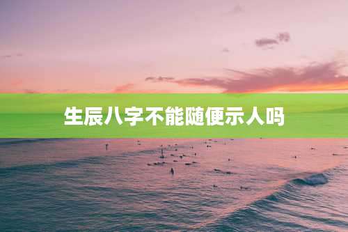 生辰八字不能随便示人吗