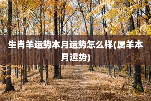 生肖羊运势本月运势怎么样(属羊本月运势)