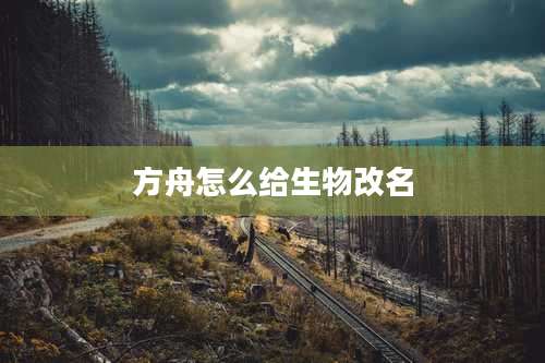 方舟怎么给生物改名