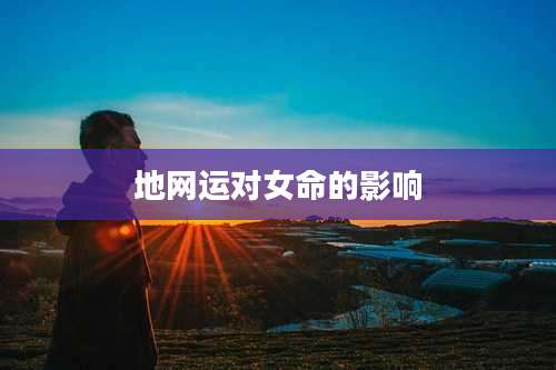 地网运对女命的影响