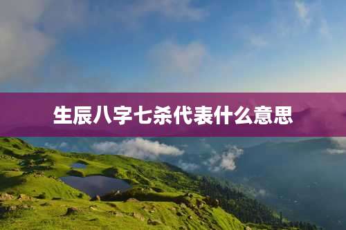 生辰八字七杀代表什么意思