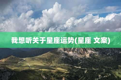 我想听关于星座运势(星座 文案)