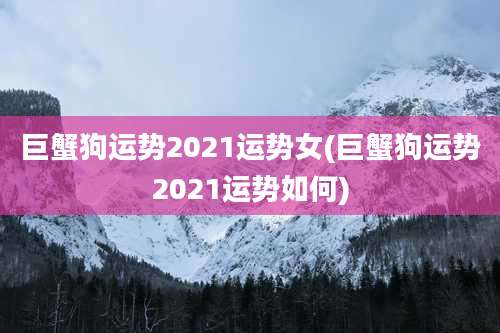 巨蟹狗运势2021运势女(巨蟹狗运势2021运势如何)