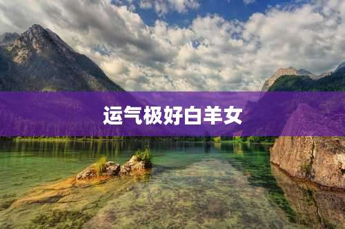 运气极好白羊女