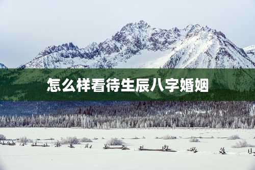 怎么样看待生辰八字婚姻