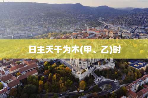 日主天干为木(甲、乙)时