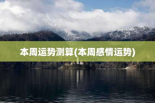 本周运势测算(本周感情运势)