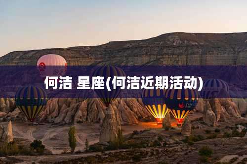 何洁 星座(何洁近期活动)