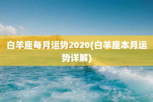 白羊座每月运势2020(白羊座本月运势详解)