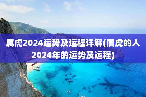 属虎2024运势及运程详解(属虎的人2024年的运势及运程)