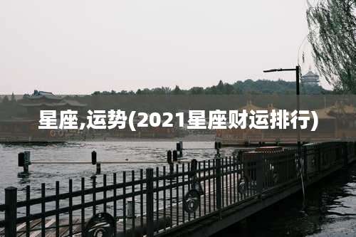 星座,运势(2021星座财运排行)