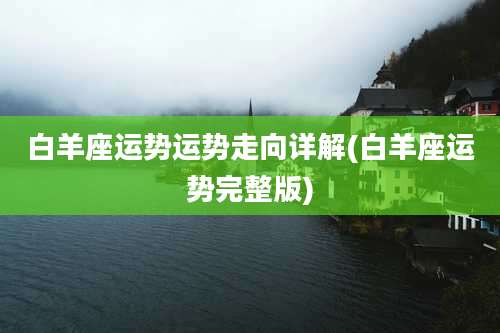 白羊座运势运势走向详解(白羊座运势完整版)