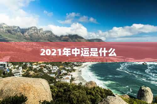 2021年中运是什么