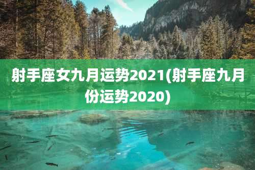 射手座女九月运势2021(射手座九月份运势2020)