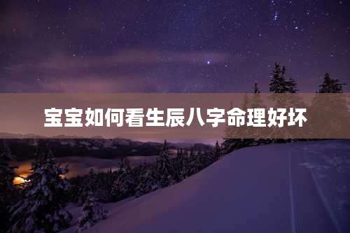 宝宝如何看生辰八字命理好坏