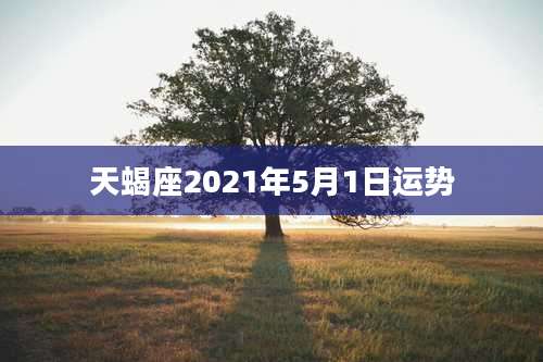 天蝎座2021年5月1日运势