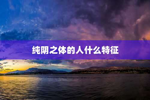 纯阴之体的人什么特征