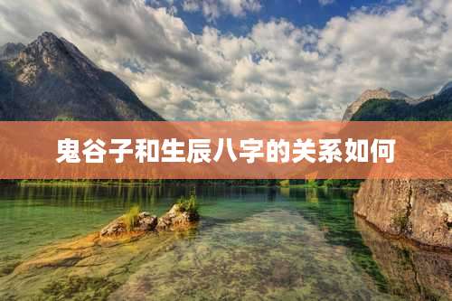 鬼谷子和生辰八字的关系如何