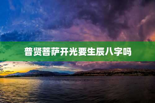 普贤菩萨开光要生辰八字吗